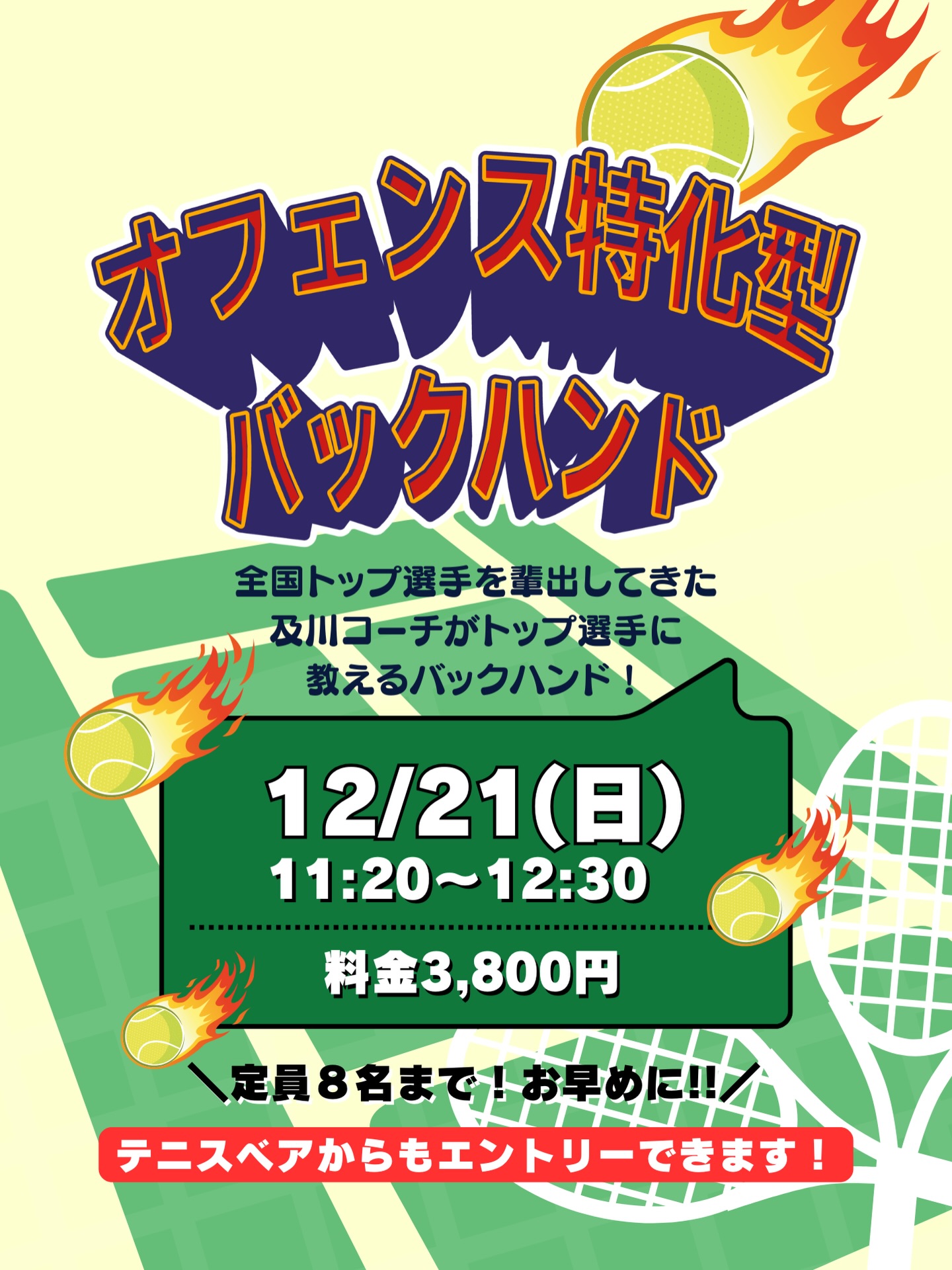 【"オフェンス特化型"及川コーチのバックハンドレッスン🔥】

毎年全日本ジュニア輩出！🔥
数々の全国トップ選手を輩出している及川コーチによる『バックハンドストロークレッスン！！』
バックハンドストロークに悩んでいる方は参加必須レッスンになります♪

ジュニアも一般の方も参加ＯＫになります！
※ジュニアの選手が参加の場合は、保護者の方がコートに入って見学することは可能です！！

＊12/21（日）11:20〜12:30
＊料金3,800円
＊定員8名まで

 #テニスクラブ #テニス #テニススクール#イベントレッスン #ジュニアテニス